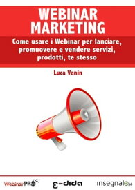 Webinar Marketing Come usare i Webinar per lanciare, promuovere e vendere servizi, prodotti, te stesso【電子書籍】[ Luca Vanin ]