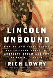 Lincoln Unbound How an Ambitious Young Railsplitter Saved the American DreamーAnd How We Can Do It Again【電子書籍】[ Rich Lowry ]