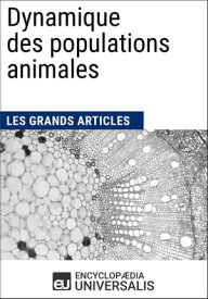 Dynamique des populations animales Les Grands Articles d'Universalis【電子書籍】[ Encyclopaedia Universalis ]