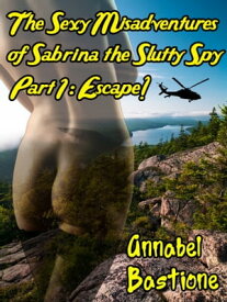 The Sexy Misadventures of Sabrina the Slutty Spy, Part 1: Escape!【電子書籍】[ Annabel Bastione ]