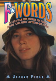 F*Words My Life Of Film, Food, Feminism, Fun, Family, Friends, Flaws, Fabric, And The Far-Out Future【電子書籍】[ Jeanne Field ]