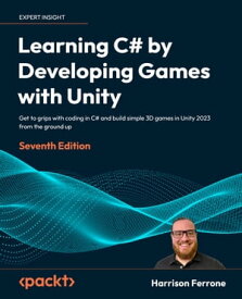 Learning C# by Developing Games with Unity Get to grips with coding in C# and build simple 3D games in Unity 2023 from the ground up【電子書籍】[ Harrison Ferrone ]