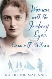 Woman with the Iceberg Eyes: Oriana F. Wilson Oriana F. Wilson【電子書籍】[ Katherine MacInnes ]