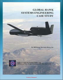 Global Hawk Systems Engineering Case Study - UAV Drone Technical Information, Program History, Development and Production, Flight Testing - Unmanned Aerial System (UAS)【電子書籍】[ Progressive Management ]