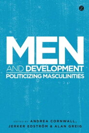 Men and Development Politicizing Masculinities【電子書籍】[ Chris Dolan ]