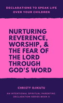 Declarations to Speak Life Over Your Children: Nurturing Reverence, Worship, & the Fear of the Lord Through …