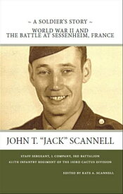 A Soldier’s Story -- World War II and The Battle at Sessenheim, France【電子書籍】[ John T. "Jack" Scannell ]