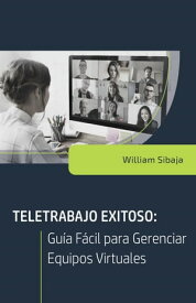Teletrabajo exitoso Guia facil para gerenciar equipos virtuales【電子書籍】[ William A Sibaja ]