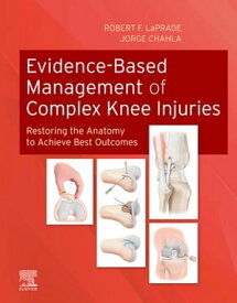 Evidence-Based Management of Complex Knee Injuries E-Book Restoring the Anatomy to Achieve Best Outcomes【電子書籍】