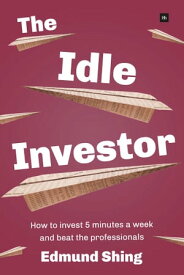 The Idle Investor How to Invest 5 Minutes a Week and Beat the Professionals【電子書籍】[ Edmund Shing ]