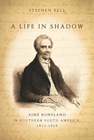 A Life in Shadow Aim? Bonpland in Southern South America, 1817?1858【電子書籍】[ Stephen Bell ]