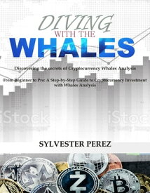 Diving with the whales Discovering the secrets to cryptocurrency whale's analysis【電子書籍】[ Sylvester Perez ]