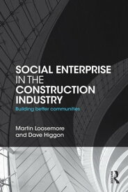 Social Enterprise in the Construction Industry Building Better Communities【電子書籍】[ Martin Loosemore ]