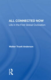 All Connected Now Life In The First Global Civilization【電子書籍】[ Walter Truett Anderson ]