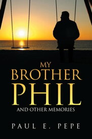 My Brother Phil And Other Memories【電子書籍】[ Paul E. Pepe ]