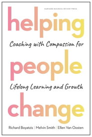 Helping People Change Coaching with Compassion for Lifelong Learning and Growth【電子書籍】[ Richard Boyatzis ]