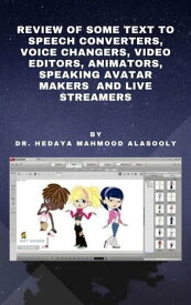 Review of Some Text to Speech Converters, Voice Changers, Video Editors, Animators, Speaking Avatar Makers and Live Str【電子書籍】[ Dr. Hedaya Mahmood Alasooly ]