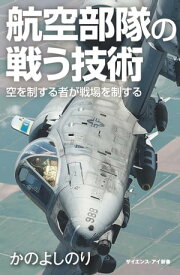 航空部隊の戦う技術 空を制する者が戦場を制する【電子書籍】[ かの よしのり ]