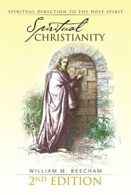 Spiritual Christianity 2Nd Edition Spiritual Direction to the Holy Spirit【電子書籍】[ William M. Beecham ]