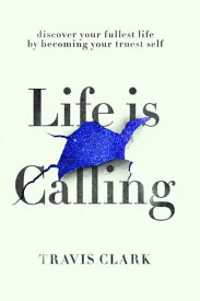 Life Is Calling How to discover your truest self and live your fullest life.【電子書籍】[ Travis Clark ]