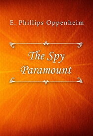 The Spy Paramount【電子書籍】[ E. Phillips Oppenheim ]