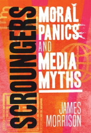 Scroungers Moral Panics and Media Myths【電子書籍】[ James Morrison ]
