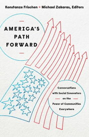 America's Path Forward Conversations with Social Innovators on the Power of Communities Everywhere【電子書籍】