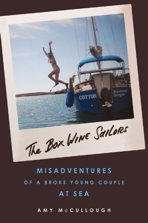 Box Wine Sailors Misadventures of a Broke Young Couple at Sea【電子書籍】[ Amy McCullough ]