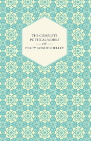 The Complete Poetical Works of Percy Bysshe Shelley【電子書籍】[ Percy Bysshe Shelley ]