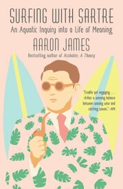 Surfing with Sartre An Aquatic Inquiry into a Life of Meaning【電子書籍】[ Aaron James ]