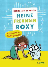 Meine Freundin Roxy Roboter z?hmen leicht gemacht【電子書籍】[ Kenza Ait Si Abbou ]