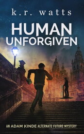 Human Unforgiven An ADAM KINDE Alternate Future Mystery【電子書籍】[ K. R. Watts ]
