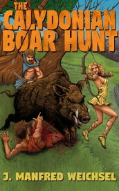The Calydonian Boar Hunt【電子書籍】[ J. Manfred Weichsel ]