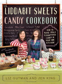 The Liddabit Sweets Candy Cookbook How to Make Truly Scrumptious Candy in Your Own Kitchen!【電子書籍】[ Liz Gutman ]