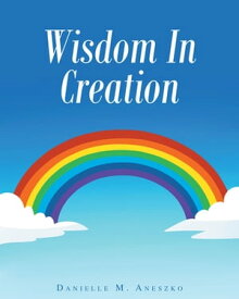 Wisdom In Creation【電子書籍】[ Danielle M. Aneszko ]