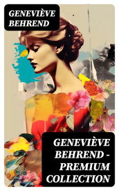 Genevi?ve Behrend - Premium Collection Your Invisible Power, How to Live Life and Love it, Attaining Your Heart's Desire【電子書籍】[ Genevi?ve Behrend ]