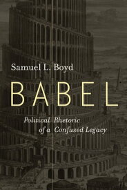 Babel Political Rhetoric of a Confused Legacy【電子書籍】[ Samuel L. Boyd ]