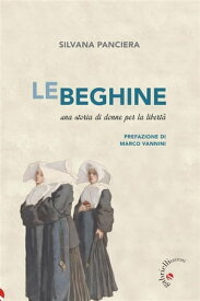 Le beghine Una storia di donne per la libert?【電子書籍】[ Silvana Panciera ]