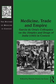 Medicine, Trade and Empire Garcia de Orta's Colloquies on the Simples and Drugs of India (1563) in Context【電子書籍】[ Palmira Fontes da Costa ]