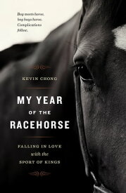 My Year of the Racehorse Falling in Love with the Sport of Kings【電子書籍】[ Kevin Chong ]