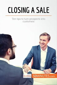 Closing a Sale Ten tips to turn prospects into customers【電子書籍】[ 50minutes ]