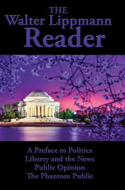The Walter Lippmann Reader A Preface to Politics; Liberty and the News; Public Opinion; The Phantom Public【電子書籍】[ Walter Lippmann ]