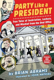 Party Like a President True Tales of Inebriation, Lechery, and Mischief From the Oval Office【電子書籍】[ Brian Abrams ]