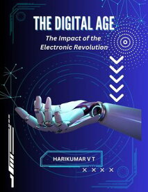 THE DIGITAL AGE: The Impact of the Electronic Revolution【電子書籍】[ HARIKUMAR V T ]
