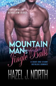 Mountain Man's Jingle Balls A Short and Steamy Instalove Romance【電子書籍】[ Hazel J. North ]