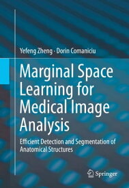 Marginal Space Learning for Medical Image Analysis Efficient Detection and Segmentation of Anatomical Structures【電子書籍】[ Dorin Comaniciu ]