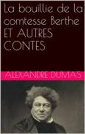 La bouillie de la comtesse BERTHE ET AUTRES CONTES【電子書籍】[ Alexandre Dumas ]