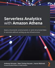 Serverless Analytics with Amazon Athena Query structured, unstructured, or semi-structured data in seconds without setting up any infrastructure【電子書籍】[ Anthony Virtuoso ]