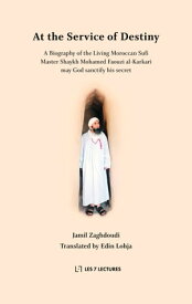 At the Service of Destiny A Biography of the Living Moroccan Sufi Master Shaykh Mohamed Faouzi al-Karkari may God sanctify his secret【電子書籍】[ Jamil Zaghdoudi ]