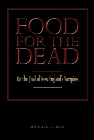 Food for the Dead On the Trail of New England Vampires【電子書籍】[ Michael E. Bell ]